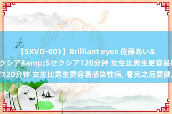 【SXVD-001】Brilliant eyes 佐藤あい</a>2006-11-01セクシア&$セクシア120分钟 女生比男生更容易感染性病, 看完之后要健康恋爱