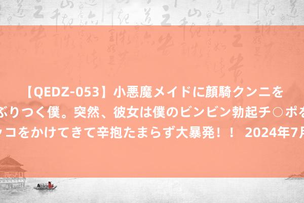 【QEDZ-053】小悪魔メイドに顔騎クンニを強要されオマ○コにしゃぶりつく僕。突然、彼女は僕のビンビン勃起チ○ポをしごき、聖水オシッコをかけてきて辛抱たまらず大暴発！！ 2024年7月28日山东青岛黄河路农居品批发市集价钱行情