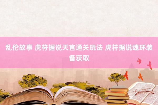 乱伦故事 虎符据说天官通关玩法 虎符据说魂环装备获取