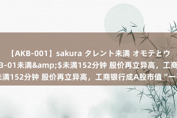 【AKB-001】sakura タレント未満 オモテとウラ</a>2009-03-01未満&$未満152分钟 股价再立异高，工商银行成A股市值“一哥”