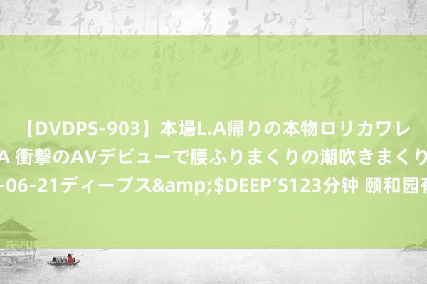 【DVDPS-903】本場L.A帰りの本物ロリカワレゲエダンサーSAKURA 衝撃のAVデビューで腰ふりまくりの潮吹きまくり！！</a>2007-06-21ディープス&$DEEP’S123分钟 颐和园有一块石头，上头有乾隆真货，但是无东说念主雀跃和它合照