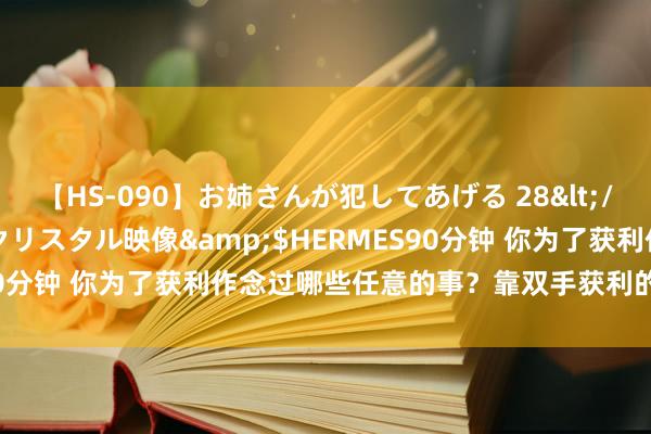 【HS-090】お姉さんが犯してあげる 28</a>2004-10-01クリスタル映像&$HERMES90分钟 你为了获利作念过哪些任意的事？靠双手获利的齐值得尊重！