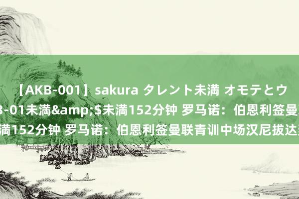 【AKB-001】sakura タレント未満 オモテとウラ</a>2009-03-01未満&$未満152分钟 罗马诺：伯恩利签曼联青训中场汉尼拔达契约